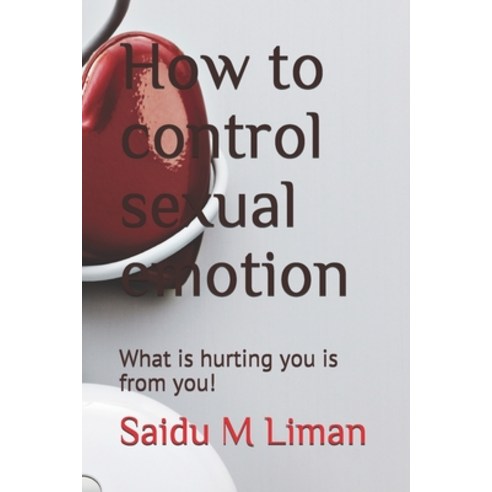 (영문도서) How to control sexual emotion: What is hurting you is from you! Paperback, Independently Published, English, 9781520871646