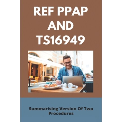 (영문도서) Ref PPAP And TS16949: Summarising Version Of Two Procedures: Production Part Approval Process... Paperback, Independently Published, English, 9798728611806