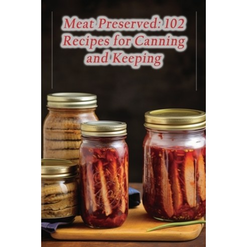 (영문도서) Meat Preserved: 102 Recipes for Canning and Keeping Paperback, Independently Published, English, 9798860400269