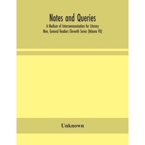 Notes and queries; A Medium of Intercommunication for Literary Men General Readers Eleventh Series ... Paperback, Alpha Edition