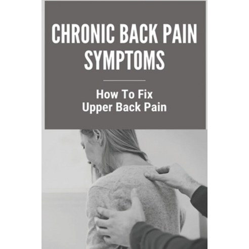Chronic Back Pain Symptoms: How To Fix Upper Back Pain: Dunn Test Interpretation Paperback, Independently Published, English, 9798731486330