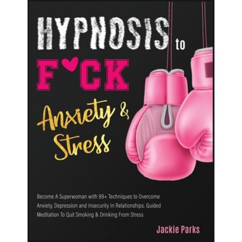 Hypnosis to F*ck Anxiety and Stress: Become A Superwoman with 99+ Techniques to Overcome Anxiety De... Paperback, Sir Nick International Ltd, English, 9781801232456