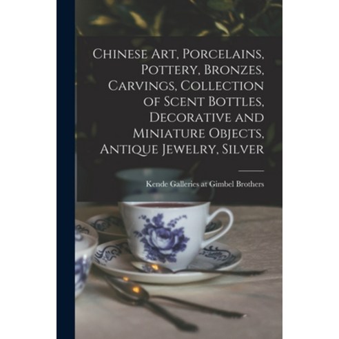 (영문도서) Chinese Art Porcelains Pottery Bronzes Carvings Collection of Scent Bottles Decorative ... Paperback, Hassell Street Press, English, 9781013662300