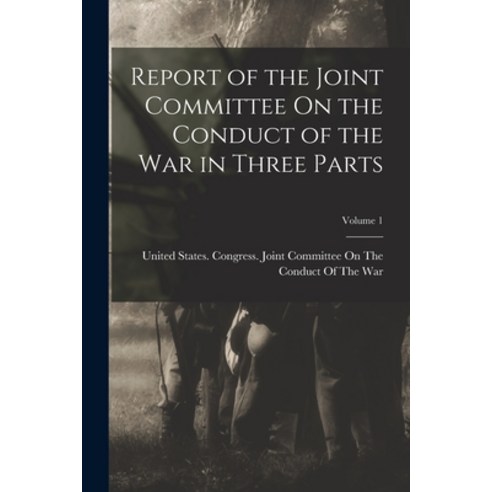 (영문도서) Report of the Joint Committee On the Conduct of the War in Three Parts; Volume 1 Paperback, Legare Street Press, English, 9781017408881