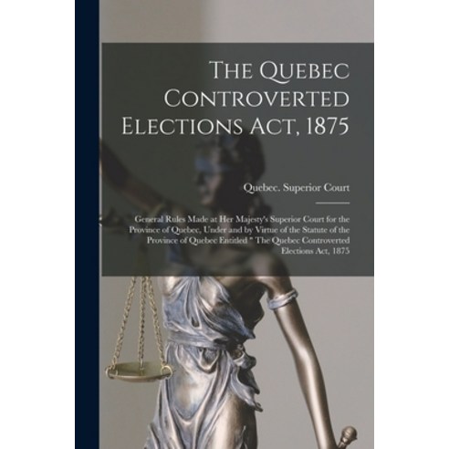 (영문도서) The Quebec Controverted Elections Act 1875 [microform]: General Rules Made at Her Majesty''s ... Paperback, Legare Street Press, English, 9781015306721