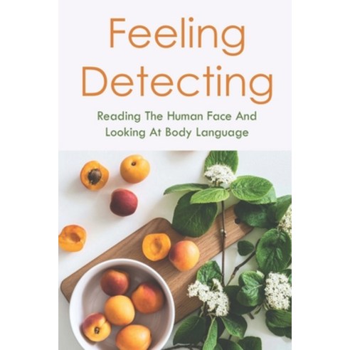 (영문도서) Feeling Detecting: Reading The Human Face And Looking At Body Language: Types Of Human Emotions Paperback, Independently Published, English, 9798500285737
