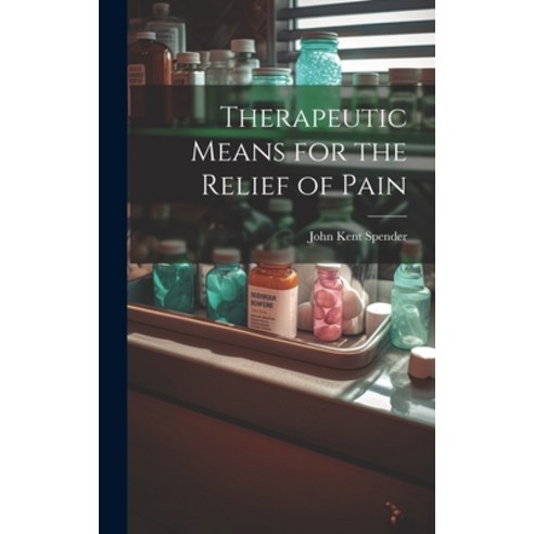 (영문도서) Therapeutic Means for the Relief of Pain Hardcover, Legare Street Press, English, 9781020646126
