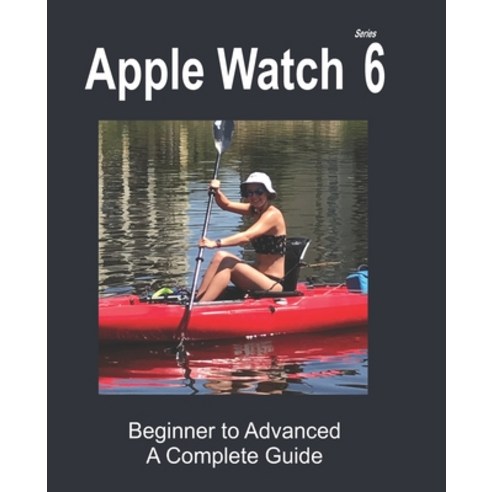 애플워치  Apple Watch Series 6: Beginner to Advanced Paperback, Independently Published