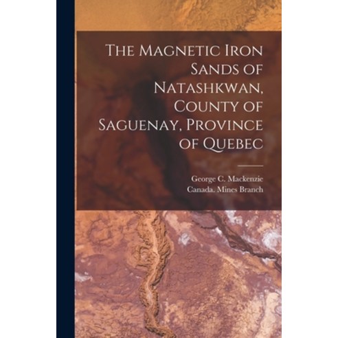 (영문도서) The Magnetic Iron Sands of Natashkwan County of Saguenay Province of Quebec [microform] Paperback, Legare Street Press, English, 9781014562951