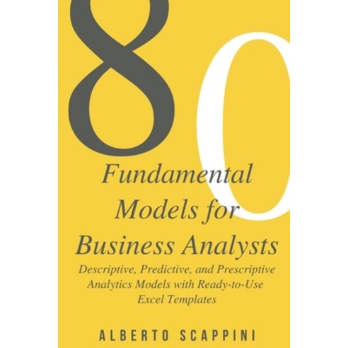 (영문도서) 80 Fundamental Models for Business Analysts: Descriptive Predictive and Prescriptive Analyt... Paperback, Independently Published, English, 9798615410703