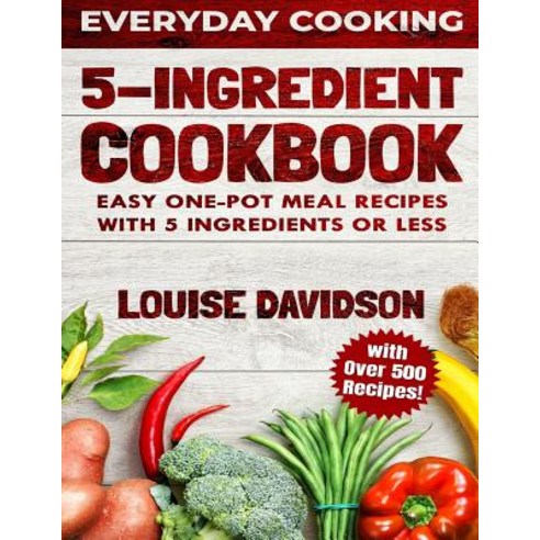 (영문도서) 5 Ingredient Cookbook: Easy One-Pot Meal Recipes with 5 Ingredients or Less - Over 500 Recipe... Paperback, Independently Published, English, 9781794045330