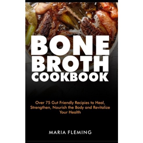 (영문도서) Bone broth Cookbook: Over 75 Gut-Friendly Recipes to Heal Strengthen Nourish the Body and R... Paperback, Independently Published, English, 9798515041144