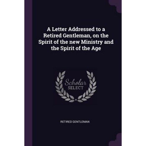 (영문도서) A Letter Addressed to a Retired Gentleman on the Spirit of the new Ministry and the Spirit o... Paperback, Palala Press, English, 9781379057093