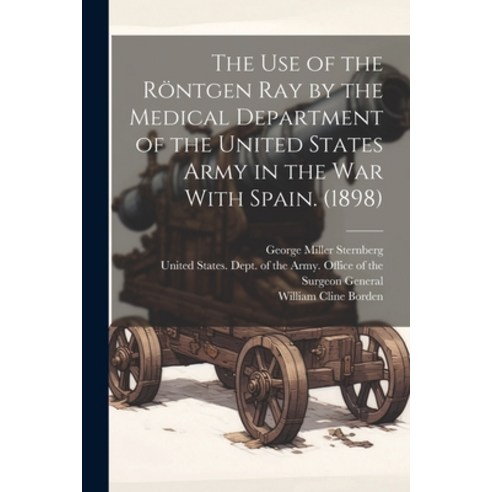 (영문도서) The use of the Röntgen ray by the Medical Department of the United States Army in the War Wit... Paperback, Legare Street Press, English, 9781022226586