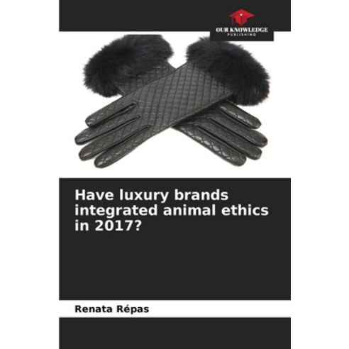 (영문도서) Have luxury brands integrated animal ethics in 2017? Paperback, Our Knowledge Publishing, English, 9786206087823