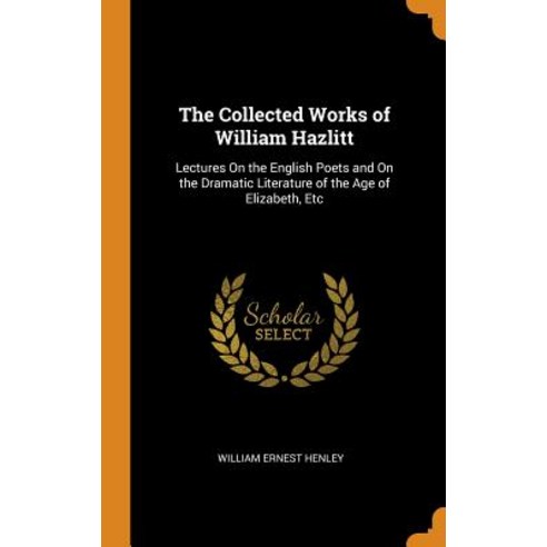 (영문도서) The Collected Works of William Hazlitt: Lectures on the English Poets and on the Dramatic Lit... Hardcover, Franklin Classics Trade Press, 9780343789688