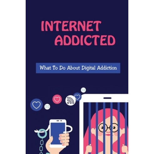 (영문도서) Internet Addicted: What To Do About Digital Addiction: Focus And Fight Phone Addiction Paperback, Independently Published, English, 9798487655950