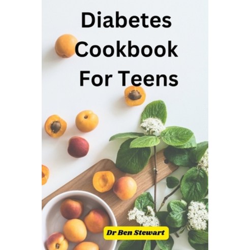 (영문도서) Diabetes Cookbook For Teens: Delicious and Healthy Recipes for Managing Diabetes Paperback, Independently Published, English, 9798371015594