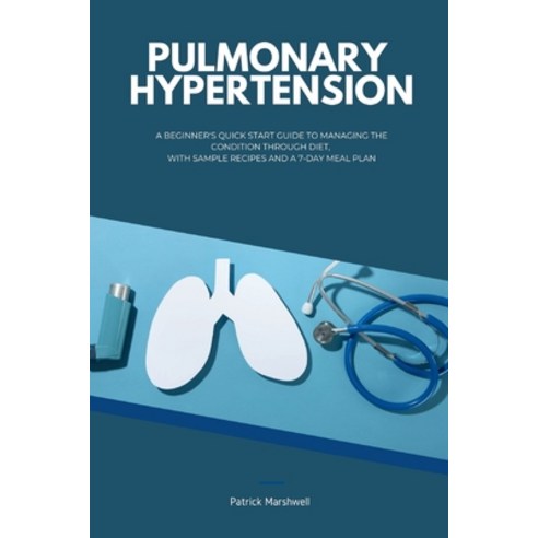 (영문도서) Pulmonary Hypertension: A Beginner''s Quick Start Guide to Managing the Condition Through Diet... Paperback, Mindplusfood, English, 9798869160881