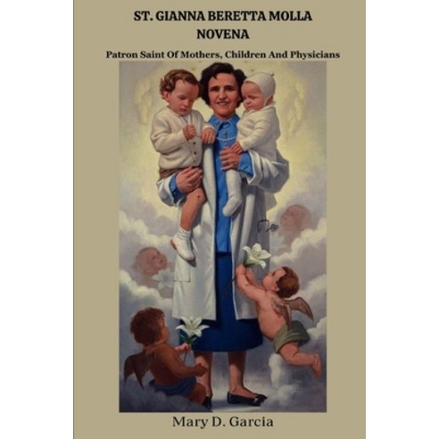 (영문도서) St. Gianna Beretta Molla Novena: Patron Saint Of Mothers Children And Physicians Paperback, Independently Published, English, 9798323157051