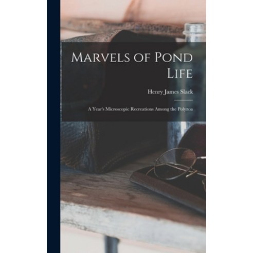 (영문도서) Marvels of Pond Life: A Year''s Microscopic Recreations Among the Polyzoa Hardcover, Legare Street Press, English, 9781015585195