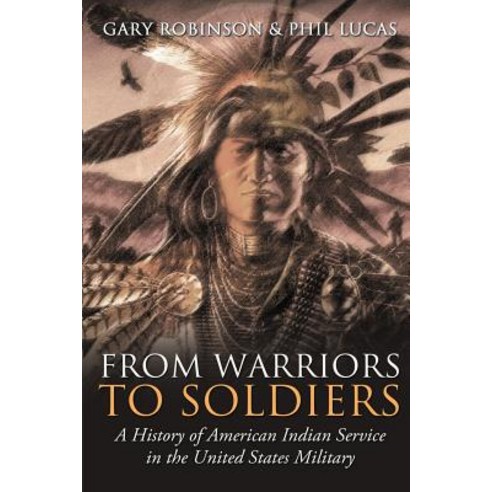 From Warriors to Soldiers: A History of American Indian Service in the U.S. Military Paperback, Tribal Eye Productions, English, 9780692951514