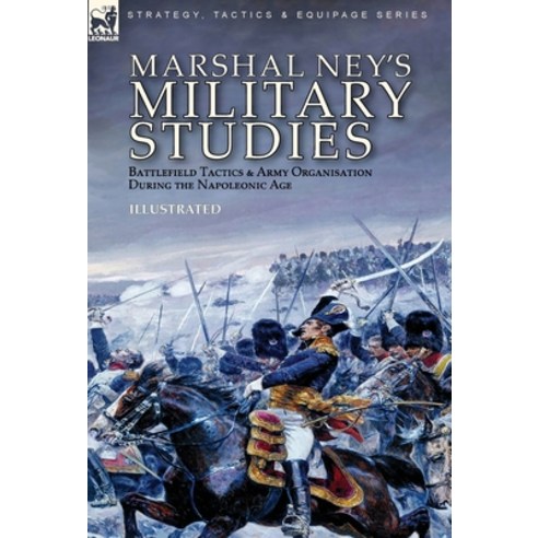 (영문도서) Marshal Ney''s Military Studies: Battlefield Tactics and Army Organisation During the Napoleon... Hardcover, Leonaur Ltd, English, 9781782829249