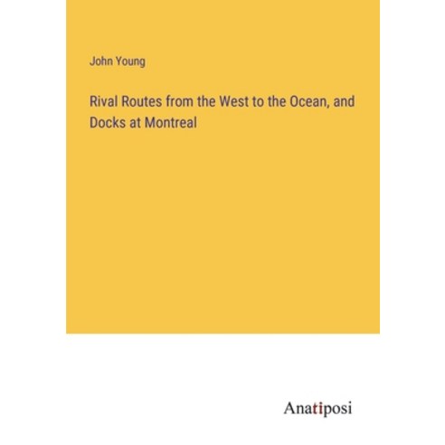 (영문도서) Rival Routes from the West to the Ocean and Docks at Montreal Paperback, Anatiposi Verlag, English, 9783382321840