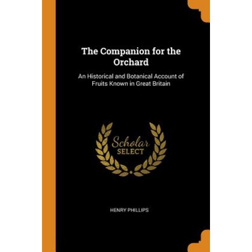 (영문도서) The Companion for the Orchard: An Historical and Botanical Account of Fruits Known in Great B... Paperback, Franklin Classics, English, 9780341774792