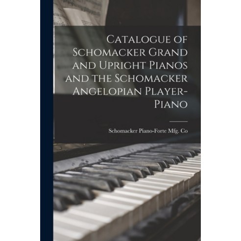 (영문도서) Catalogue of Schomacker Grand and Upright Pianos and the Schomacker Angelopian Player-piano Paperback, Legare Street Press, English, 9781014676733