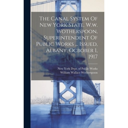 (영문도서) The Canal System Of New York State. W.w. Wotherspoon Superintendent Of Public Works ... Issu... Hardcover, Legare Street Press, English, 9781020991967