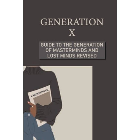 (영문도서) Generation X: Guide To The Generation Of Masterminds And Lost Minds Revised: Life Changing Tips Paperback, Independently Published, English, 9798536450864