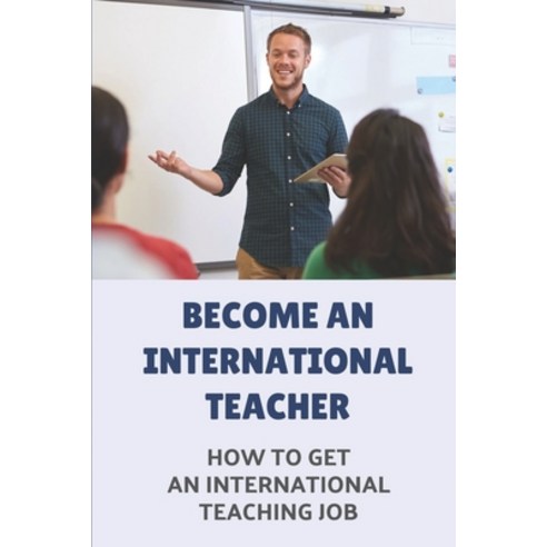 (영문도서) Become An International Teacher: How To Get An International Teaching Job: A Job Search Paperback, Independently Published, English, 9798546639624