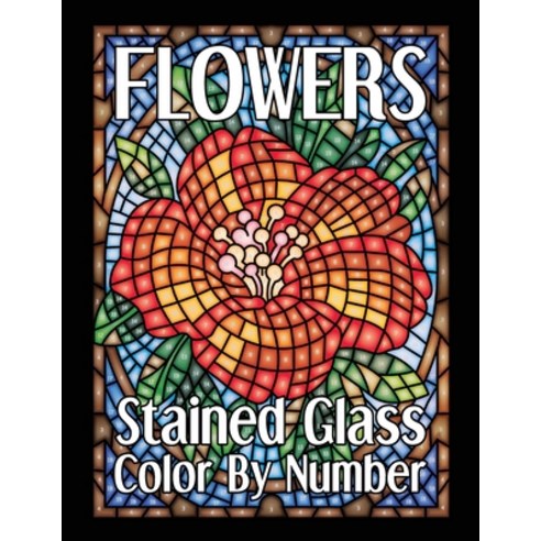 FLOWERS Stained Glass Color By Number Paperback, Independently Published, English, 9798572837186