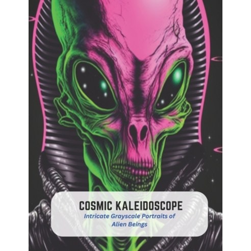 (영문도서) Cosmic Kaleidoscope: Intricate Grayscale Portraits of Alien Beings Paperback, Independently Published, English, 9798394515507