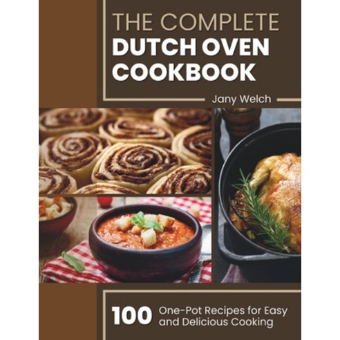 (영문도서) The Complete Dutch Oven Cookbook: 100 One-Pot Recipes for Easy and Delicious Cooking Paperback, Independently Published, English, 9798867581008