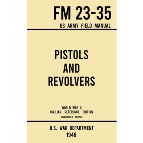 Pistols and Revolvers - FM 23-35 US Army Field Manual (1946 World War II Civilian Reference Edition)... Hardcover, Doublebit Press, English, 9781643891569