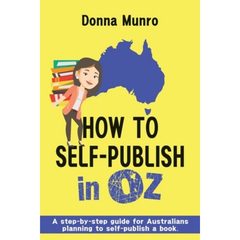 (영문도서) How to Self-Publish in Oz: A step-by-step guide for Australians planning to self-publish a book Paperback, Warm Witty Publishing, English, 9780648019480