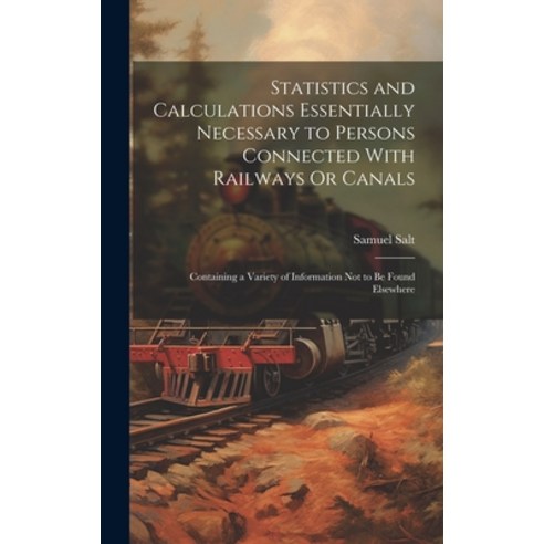 (영문도서) Statistics and Calculations Essentially Necessary to Persons Connected With Railways Or Canal... Hardcover, Legare Street Press, English, 9781020062148