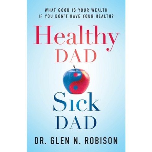 (영문도서) Healthy Dad Sick Dad: What Good Is Your Wealth If You Don''t Have Your Health? Paperback, Lioncrest Publishing, English, 9781544520742