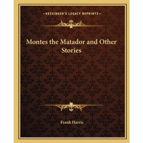 Montes the Matador and Other Stories Paperback, Kessinger Publishing