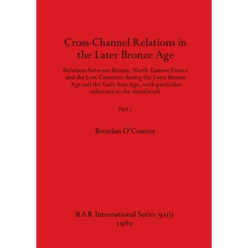 (영문도서) Cross-Channel Relations in the Later Bronze Age Part i: Relations between Britain North-Eas... Paperback, British Archaeological Repo..., English, 9781407389493