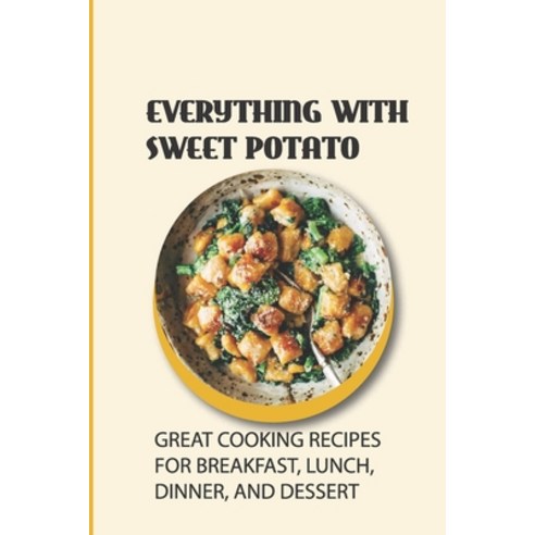 (영문도서) Everything With Sweet Potato: Great Cooking Recipes For Breakfast Lunch Dinner And Dessert... Paperback, Independently Published, English, 9798451898932