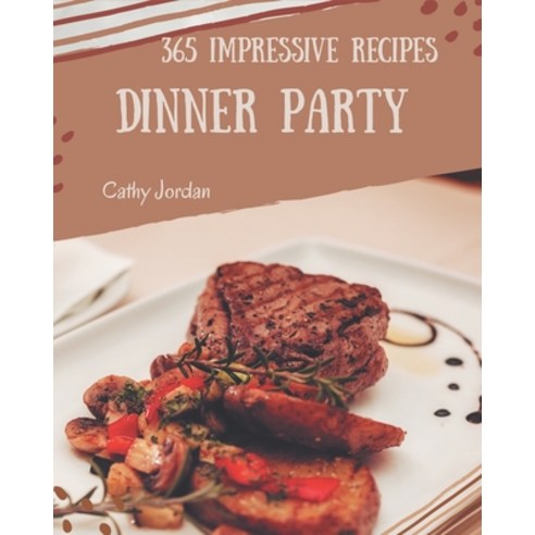 365 Impressive Dinner Party Recipes: Best Dinner Party Cookbook for Dummies Paperback, Independently Published