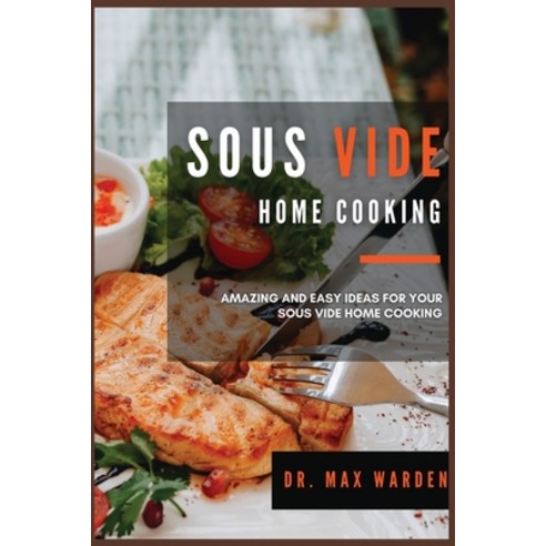 Sous Vide Home Cooking: Amazing And Easy Ideas For Your Sous Vide Home Cooking Paperback, Stratosphere Ltd, English, 9781801592741