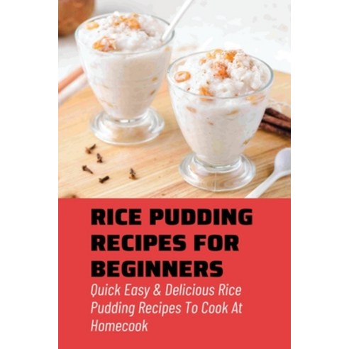 (영문도서) Rice Pudding Recipes For Beginners: Quick Easy & Delicious Rice Pudding Recipes To Cook At Ho... Paperback, Independently Published, English, 9798532169364