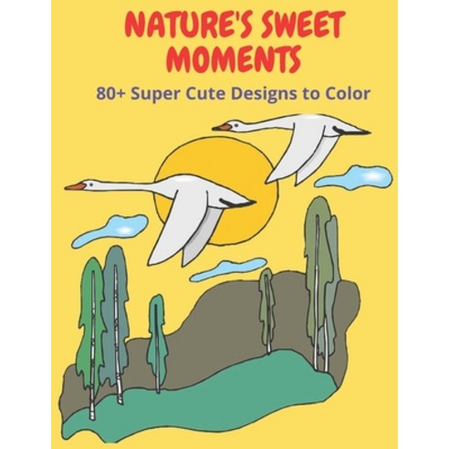 Nature''s Sweet Moments: +80 Super Cute Designs to Color Paperback, Independently Published, English, 9798745826948