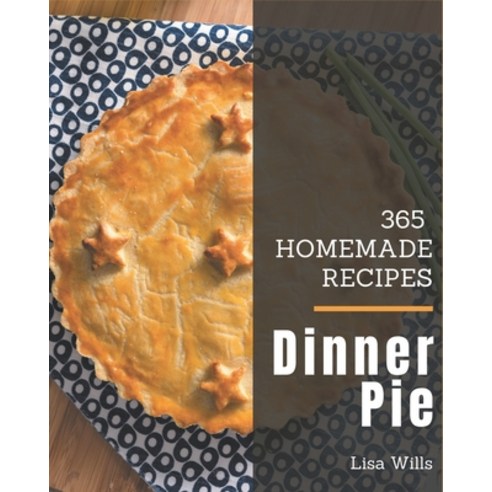 365 Homemade Dinner Pie Recipes: Welcome to Dinner Pie Cookbook Paperback, Independently Published, English, 9798695505566