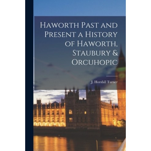 (영문도서) Haworth Past and Present a History of Haworth Staubury & Orcuhopic Paperback, Legare Street Press, English, 9781016669337