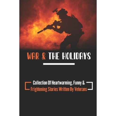 (영문도서) War & The Holidays: Collection Of Heartwarming Funny & Frightening Stories Written By Veterans Paperback, Independently Published, English, 9798751222543